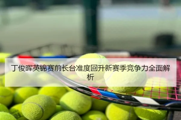 丁俊晖英锦赛前长台准度回升新赛季竞争力全面解析